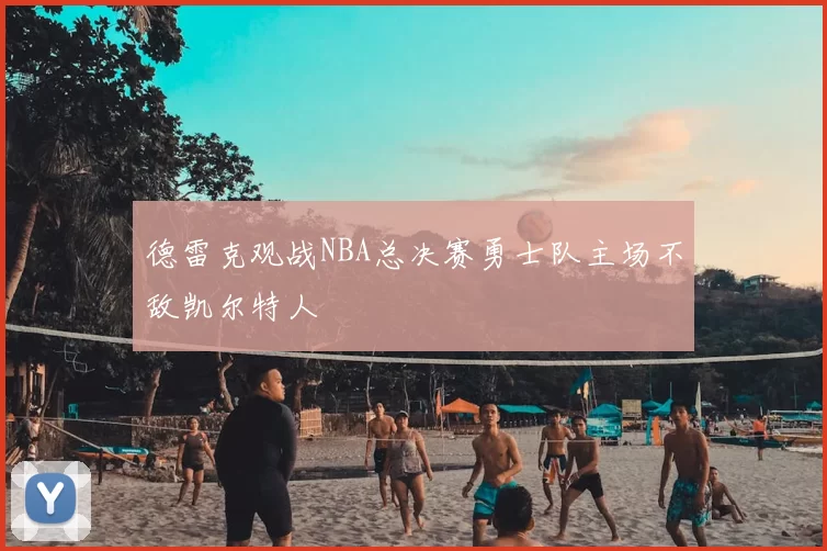 德雷克观战NBA总决赛勇士队主场不敌凯尔特人