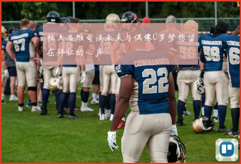 帕夫洛维奇谈未来与偶像C罗梦想留在拜仁的心声