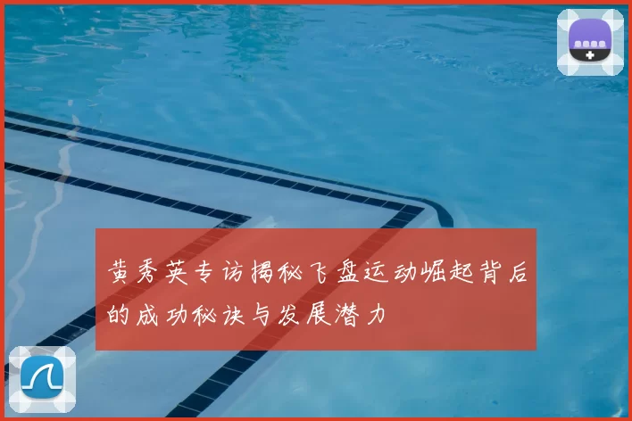 黄秀英专访揭秘飞盘运动崛起背后的成功秘诀与发展潜力