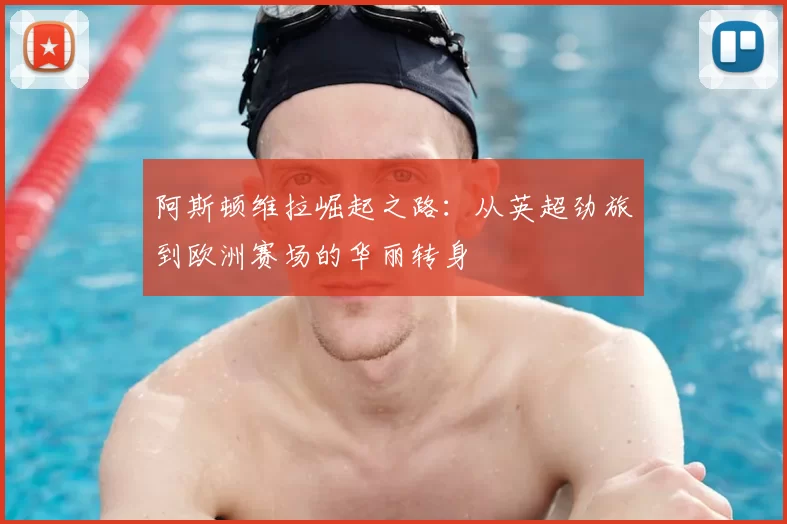 阿斯顿维拉崛起之路：从英超劲旅到欧洲赛场的华丽转身