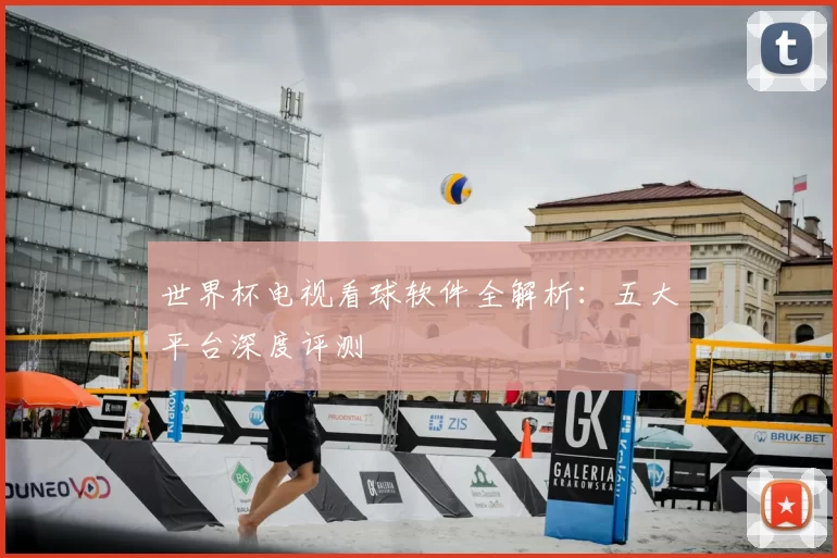 世界杯电视看球软件全解析:五大平台深度评测