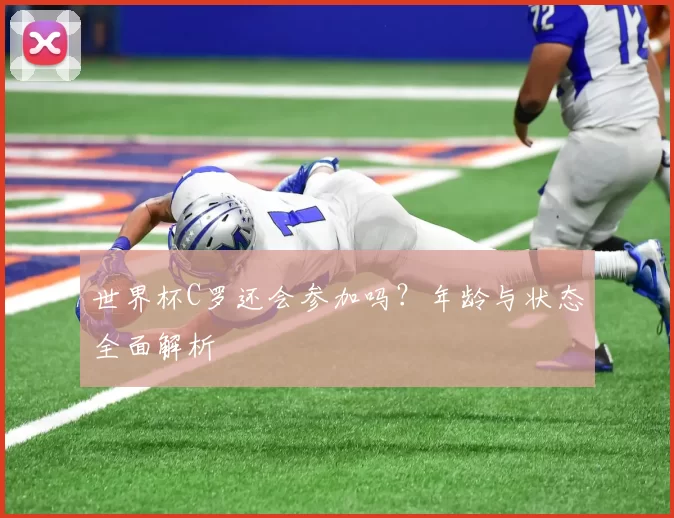 世界杯C罗还会参加吗?年龄与状态全面解析