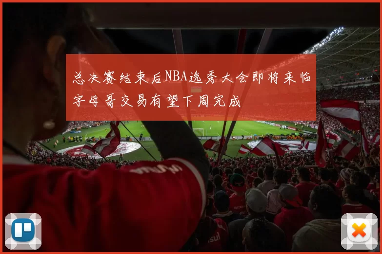 总决赛结束后NBA选秀大会即将来临字母哥交易有望下周完成