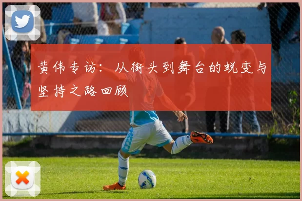 黄伟专访：从街头到舞台的蜕变与坚持之路回顾