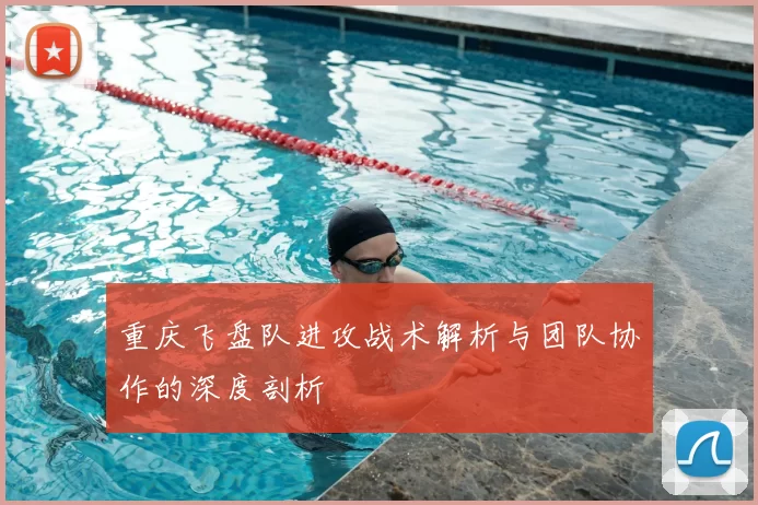 重庆飞盘队进攻战术解析与团队协作的深度剖析