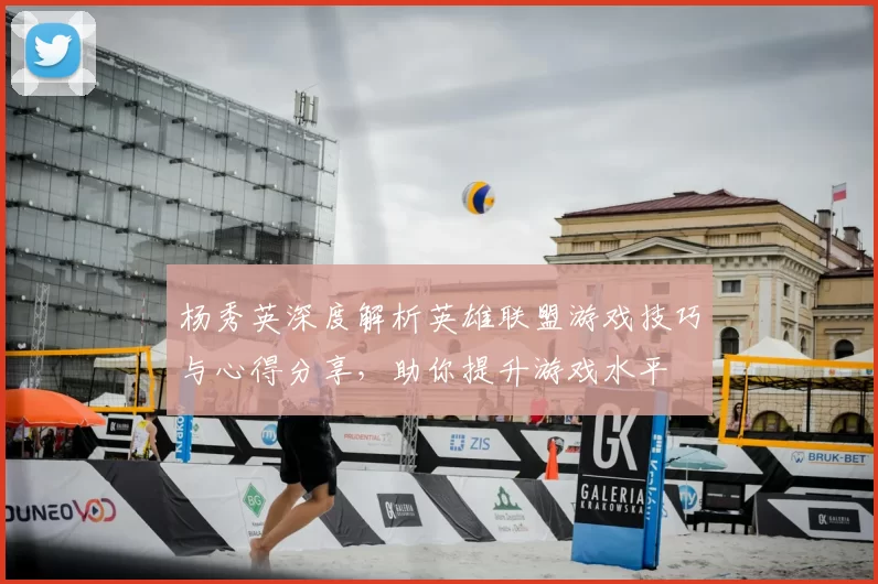 杨秀英深度解析英雄联盟游戏技巧与心得分享，助你提升游戏水平