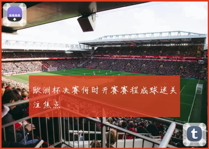 欧洲杯决赛何时开赛赛程成球迷关注焦点