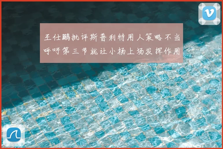 王仕鹏批评斯普利特用人策略不当呼吁第三节就让小杨上场发挥作用