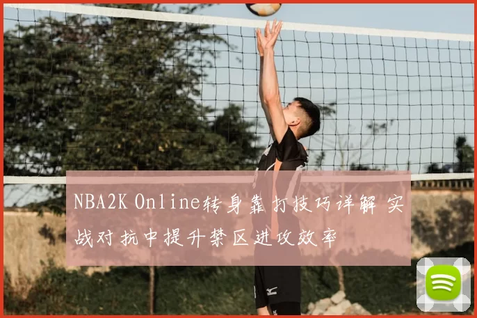 NBA2K Online转身靠打技巧详解 实战对抗中提升禁区进攻效率