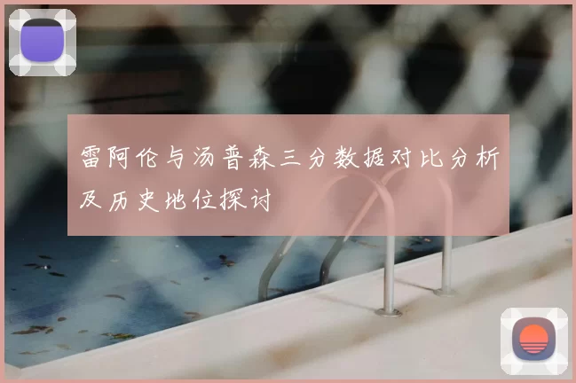 雷阿伦与汤普森三分数据对比分析及历史地位探讨