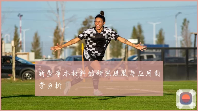 新型净水材料的研究进展与应用前景分析