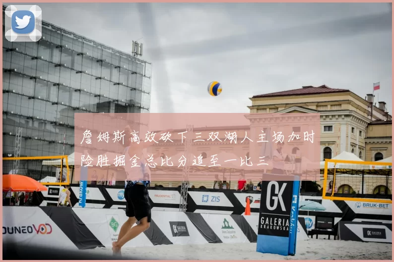 詹姆斯高效砍下三双湖人主场加时险胜掘金总比分追至一比三